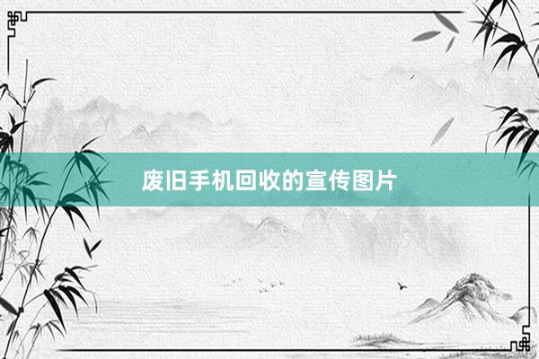 废旧手机回收的宣传图片